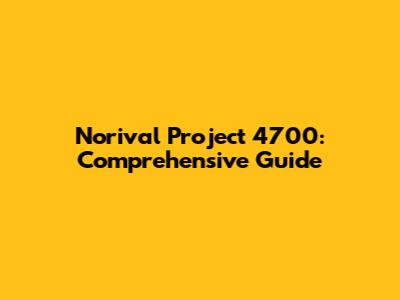 Norival Project 4700: Comprehensive Guide