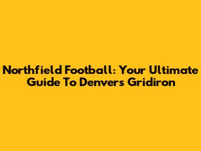 Northfield Football: Your Ultimate Guide To Denver's Gridiron