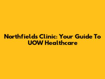 Northfields Clinic: Your Guide To UOW Healthcare