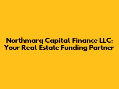 Northmarq Capital Finance LLC: Your Real Estate Funding Partner