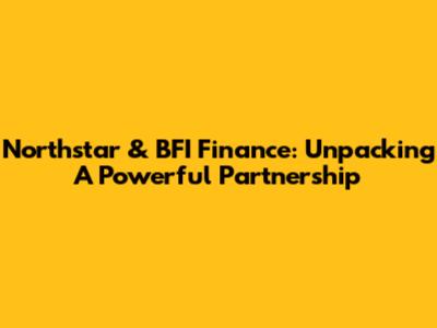 Northstar & BFI Finance: Unpacking A Powerful Partnership