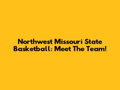 Northwest Missouri State Basketball: Meet The Team!