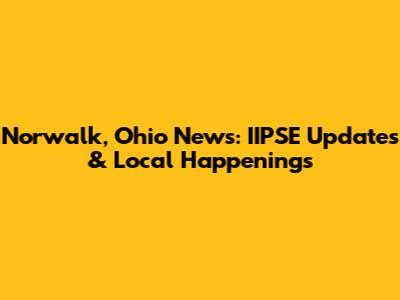 Norwalk, Ohio News: IIPSE Updates & Local Happenings