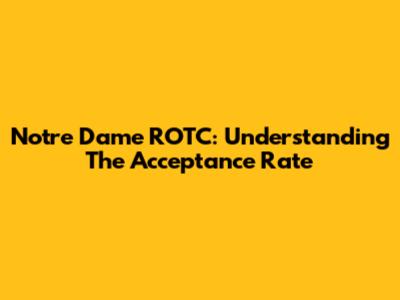 Notre Dame ROTC: Understanding The Acceptance Rate