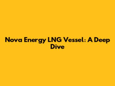 Nova Energy LNG Vessel: A Deep Dive