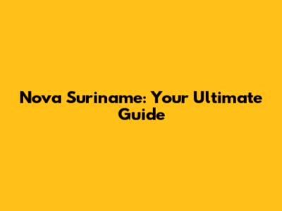 Nova Suriname: Your Ultimate Guide