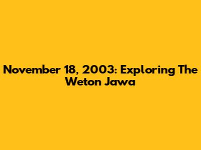 November 18, 2003: Exploring The Weton Jawa