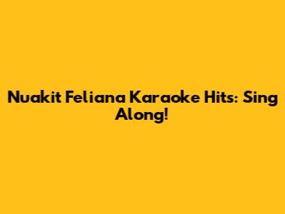 Nuakit Feliana Karaoke Hits: Sing Along!