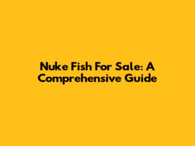 Nuke Fish For Sale: A Comprehensive Guide