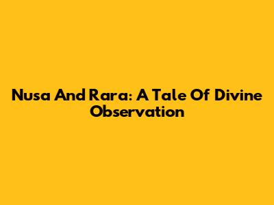 Nusa And Rara: A Tale Of Divine Observation