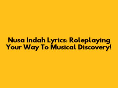 Nusa Indah Lyrics: Roleplaying Your Way To Musical Discovery!