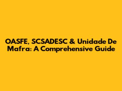 OASFE, SCSADESC & Unidade De Mafra: A Comprehensive Guide