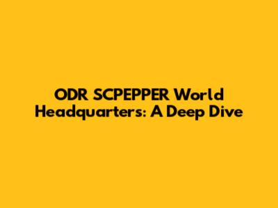 ODR SCPEPPER World Headquarters: A Deep Dive