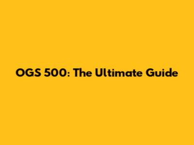OGS 500: The Ultimate Guide