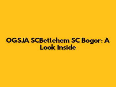 OGSJA SCBetlehem SC Bogor: A Look Inside