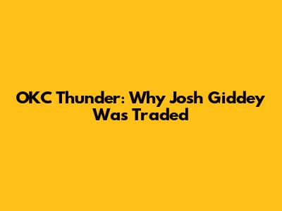 OKC Thunder: Why Josh Giddey Was Traded