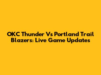 OKC Thunder Vs Portland Trail Blazers: Live Game Updates