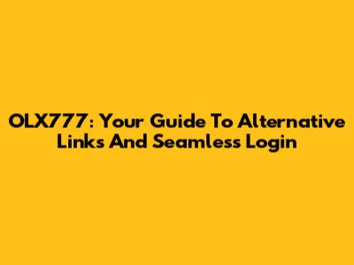 OLX777: Your Guide To Alternative Links And Seamless Login