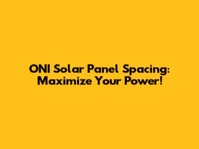 ONI Solar Panel Spacing: Maximize Your Power!