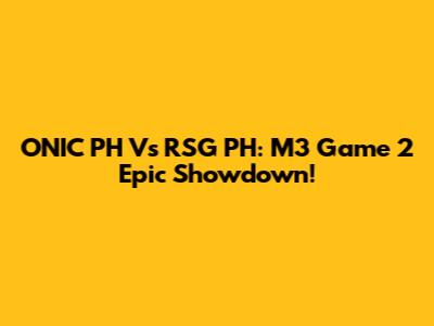 ONIC PH Vs RSG PH: M3 Game 2 Epic Showdown!