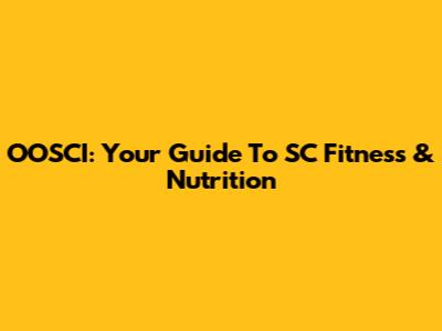 OOSCI: Your Guide To SC Fitness & Nutrition