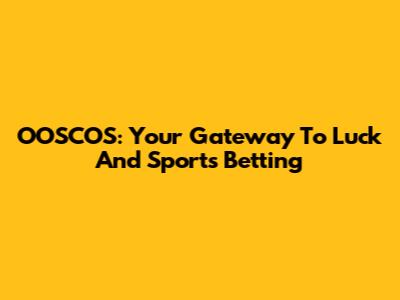 OOSCOS: Your Gateway To Luck And Sports Betting