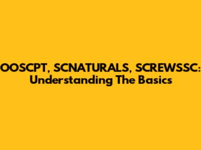 OOSCPT, SCNATURALS, SCREWSSC: Understanding The Basics