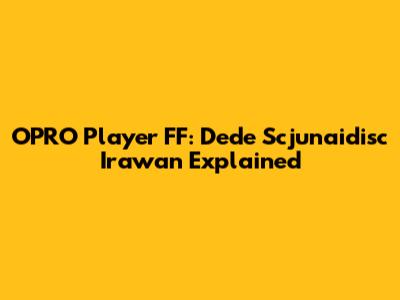 OPRO Player FF: Dede Scjunaidisc Irawan Explained