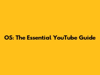 OS: The Essential YouTube Guide