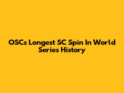 OSC's Longest SC Spin In World Series History