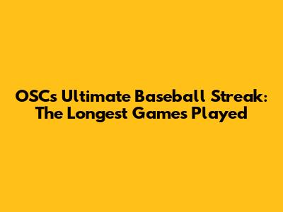 OSC's Ultimate Baseball Streak: The Longest Games Played