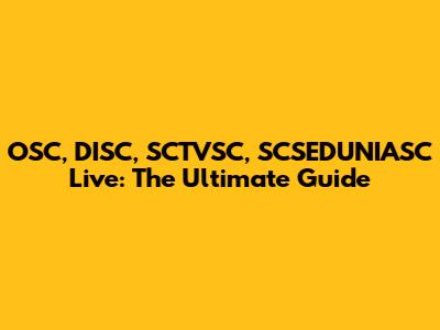 OSC, DISC, SCTVSC, SCSEDUNIASC Live: The Ultimate Guide