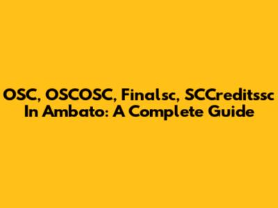 OSC, OSCOSC, Finalsc, SCCreditssc In Ambato: A Complete Guide