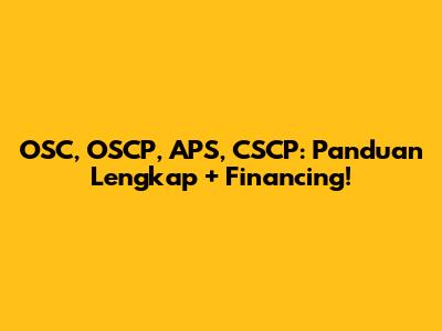 OSC, OSCP, APS, CSCP: Panduan Lengkap + Financing!