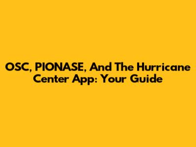 OSC, PIONASE, And The Hurricane Center App: Your Guide