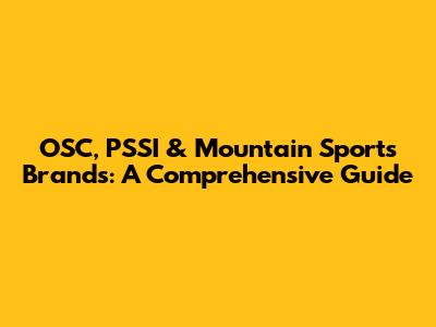 OSC, PSSI & Mountain Sports Brands: A Comprehensive Guide