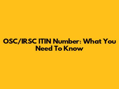 OSC/IRSC ITIN Number: What You Need To Know
