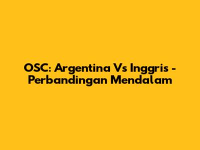 OSC: Argentina Vs Inggris - Perbandingan Mendalam