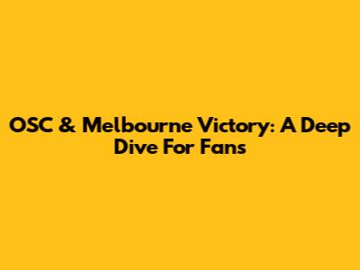 OSC & Melbourne Victory: A Deep Dive For Fans