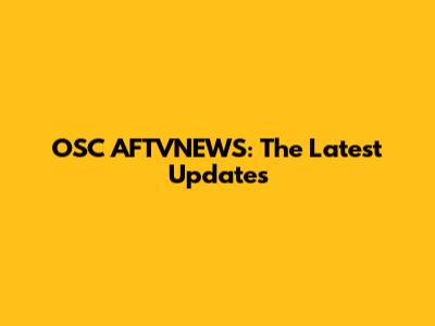 OSC AFTVNEWS: The Latest Updates