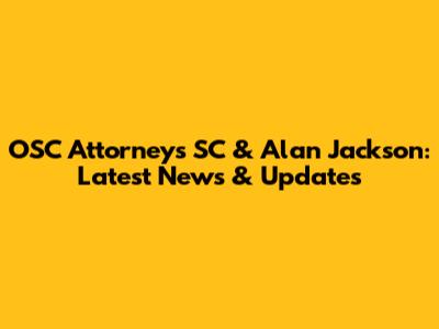OSC Attorneys SC & Alan Jackson: Latest News & Updates