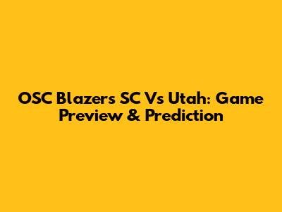 OSC Blazers SC Vs Utah: Game Preview & Prediction