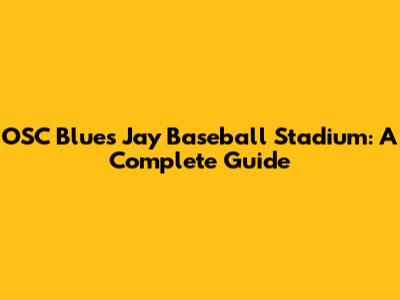 OSC Blues Jay Baseball Stadium: A Complete Guide