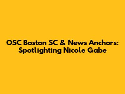 OSC Boston SC & News Anchors: Spotlighting Nicole Gabe
