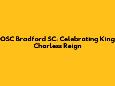 OSC Bradford SC: Celebrating King Charles's Reign