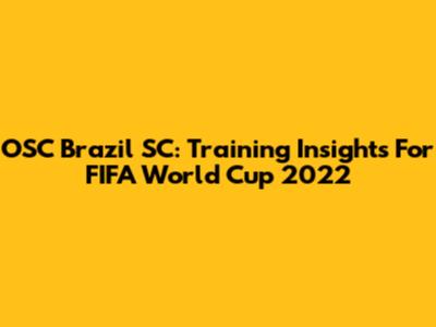 OSC Brazil SC: Training Insights For FIFA World Cup 2022