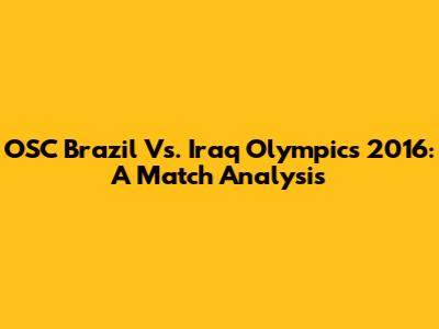 OSC Brazil Vs. Iraq Olympics 2016: A Match Analysis