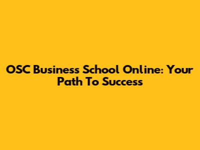 OSC Business School Online: Your Path To Success