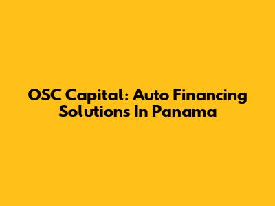 OSC Capital: Auto Financing Solutions In Panama