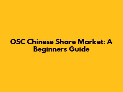 OSC Chinese Share Market: A Beginner's Guide